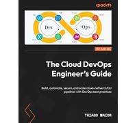 The Cloud DevOps Engineer's Guide: Build, automate, secure, and scale cloud-native CI/CD pipelines with DevOps best practices