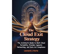 THE CLOUD EXIT STRATEGY: The Architect’s Guide to Multi-Cloud Portability, Provider-Agnostic Networking, and Data Act Compliance