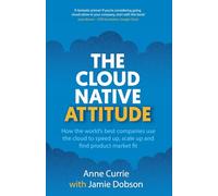 The Cloud Native Attitude: How the world's best companies use the cloud to speed up, scale up and find product market fit