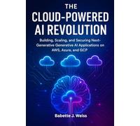 The Cloud-Powered AI Revolution: Building, Scaling, and Securing Next-Generation Generative AI Applications on AWS, Azure, and GCP.