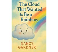 The Cloud That Wanted to Be a Rainbow: Fluffy the cloud doesn’t want to just rain-he wants to shine with all the colors of the sky! But clouds can’t become rainbows… or can they?