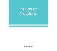 The Clouds Of Aristophanes. The Greek Text With A Translation Into Corresponding Metres, And Original Notes