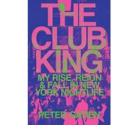 The Club King: My Rise, Reign, and Fall in New York Nightlife