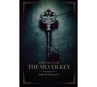 The clue of the silver key : A Classic British Mystery Novel: with Illustrated & Annotated Edition