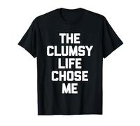 The Clumsy Life Chose Me - Dire drôle Sarcastique Fantaisie T-Shirt