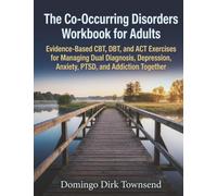 The Co-Occurring Disorders Workbook for Adults: Evidence-Based CBT, DBT, and ACT Exercises for Managing Dual Diagnosis, Depression, Anxiety, PTSD, and Addiction Together