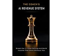 The Coach’s AI Revenue System: Break the 1:1 Time Ceiling and Build Income That Runs Without You