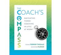 The Coach’s Compass: Navigating Tiered Coaching in a PLC at Work® (Navigating instructional coaching toward true north)