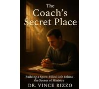 The Coach’s Secret Place: Building a Spirit-Filled Life Behind the Scenes of Ministry