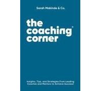 The Coaching Corner®: Insights, Tips, And Strategies From Leading Coaches And Mentors To Achieve Success!