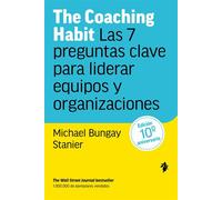 The Coaching Habit Las 7 preguntas clave para liderar equipos y organizaciones - Michael Bungay Stanier - Tenos - ebook (ePub) - Livre