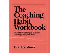 The Coaching Habit Workbook: Fix in Michael Bungay Stanier's Teachings Into Your Mind