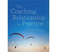 The Coaching Relationship in Practice by Geoff Pelham Geoff Pelham, (Auteur)