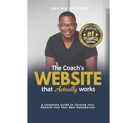The Coach's Website That Actually Works: A Complete Guide to Turning Your Website Into Your Best Salesperson