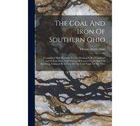 The Coal And Iron Of Southern Ohio: Considered With Relation To The Hocking Valley Coal Field And Its Iron Ores, With Notices Of Furnace Coals And Iro