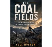 The Coal Fields: 100 Abandoned Places and the Economic Decisions Behind Them