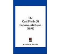 The Coal Fields of Saginaw, Michigan (1898) Schaefer, Charles B. (Auteur)