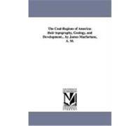 The Coal-Regions of America: Their Topography, Geology, and Development... by James MacFarlane, A. M. Macfarlane, James (Auteur)