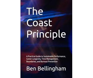 The Coast Principle: How to Succeed at Work Without Burning Out, Overworking, or Sacrificing Your Life: A Practical Guide to Sustainable Performance, ... Boundaries, and Burnout Prevention