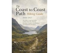 THE COAST TO COAST PATH HIKING GUIDE 2026-2027: The Walker’s Guide from St Bees to Robin Hood’s Bay: Planning, Itineraries, Navigation, Accommodation, Gear & Essential Trail Advice
