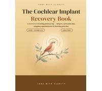 The Cochlear Implant Recovery Book: A Recovery & Hearing Journey Log - Surgery, Activation Day, Mapping Appointments & Listening Practice, Large Print