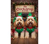 The Cockapoo Elves: Barney and Reuben’s Magical Christmas Diary: Two mischievous cockapoos, a festive North Pole adventure, and the most magical Christmas ever!