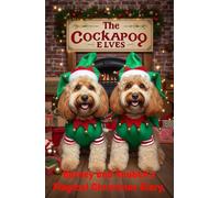 The Cockapoo Elves: Barney and Reuben’s Magical Christmas Diary: Two mischievous cockapoos, a festive North Pole adventure, and the most magical Christmas ever!