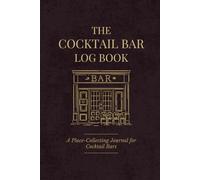The Cocktail Bar Log Book: A Place-Collecting Journal for Cocktail Bars
