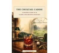 The Cocktail Caddie: A Golfer’s Guide to 18 Classic and Creative Cocktails