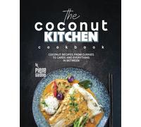 The Coconut Kitchen Cookbook: Coconut Recipes From Curries To Cakes And Everything In Between