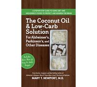 The Coconut Oil & Low-Carb Solution for Alzheimer's, Parkinson's, and Other Diseases: A Step-by-Step Guide to Using Diet and a High-Energy Food to Protect and Nourish the Brain