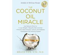 The Coconut Oil Miracle: Use Nature's Elixir to Lose Weight, Beautify Skin and Hair, Prevent Heart Disease, Cancer, and Diabetes, Strengthen the Immune System, Fifth Edition