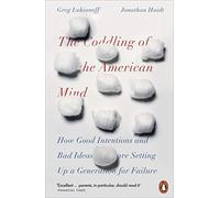 The Coddling of the American Mind: How Good Intentions and Bad Ideas Are Setting Up a Generation for Failure