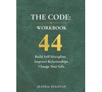 THE CODE: 44 Workbook: Build Self-Discipline. Improve Relationships. Change Your Life.
