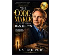 THE CODE-MAKER: THE UNTOLD STORY OF DAN BROWN: From Hidden Symbols to Global Phenomenon: The Life, Mysteries, and Legacy of Dan Brown