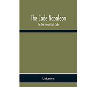 The Code Napoleon; Or, The French Civil Code