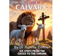 The Code of Calvary: Six Steps from the Cross to the Throne