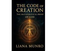 The Code of Creation: The Mathematical Proof of God