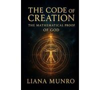 The Code of Creation: The Mathematical Proof of God
