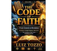 THE CODE OF FAITH - From Genesis to Revelation: Volume 1 - The First 17 Keys