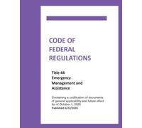 The Code of Federal Regulations: Title 44 Emergency Management and Assistance Revised as of October 1, 2025 -- Published June 22, 2026