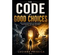 The Code of Good Choices How to Use Psychology to Think Clearly, Avoid Mistakes, and Make Decisions That Improve Your Life - Luciana Priscila - Wolrd Book - ebook (ePub) - Livre