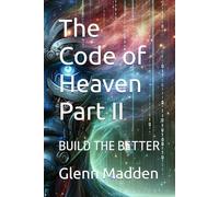 The Code of Heaven Part II: BUILD THE BETTER