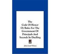 The Code of Honor or Rules for the Government of Principals and Seconds in Duelling Wilson, John Lyde (Auteur)