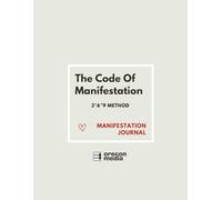 The Code of Manifestation 369 Journal: A 90 Day Guided Practice Using the 3 6 9 Method