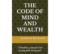 THE CODE OF MIND AND WEALTH: "Timeless Lessons for Living with Purpose"