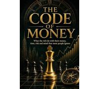 The Code of Money: What the rich do with their money, their time, their risk and their mind that most people ignore