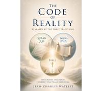 The CODE of REALITY REVEALED BY THE THREE TRADITIONS: Three Books. On Origin. The Secret that Transcended Time.