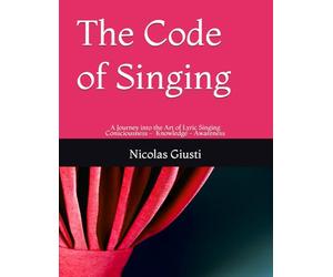 The Code of Singing: A Journey into the Art of Lyric Singing Consciousness - Knowledge - Awareness