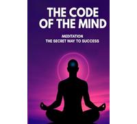 The Code of The Mind: Meditation The Secret Way To Success